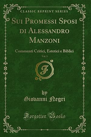 Immagine del venditore per Sui Promessi Sposi di Alessandro Manzoni, Vol. 3: Commenti Critici venduto da Forgotten Books