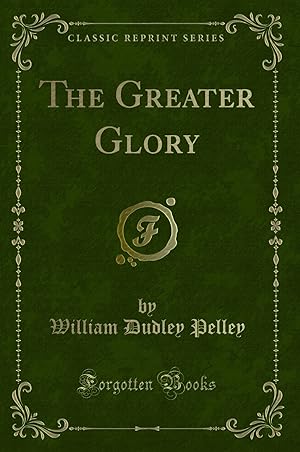 Seller image for The Greater Glory (Classic Reprint) for sale by Forgotten Books