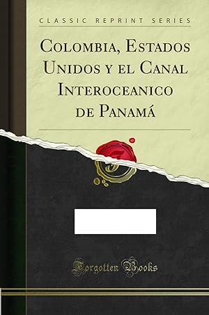 Imagen del vendedor de Colombia, Estados Unidos y el Canal Interoceanico de Panamá (Classic Reprint) a la venta por Forgotten Books