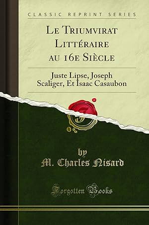 Seller image for Le Triumvirat Litt raire au 16e Si cle: Juste Lipse, Joseph Scaliger for sale by Forgotten Books