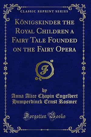 Bild des Verkufers fr K nigskinder the Royal Children a Fairy Tale Founded on the Fairy Opera zum Verkauf von Forgotten Books