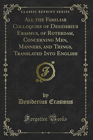 Imagen del vendedor de All the Familiar Colloquies of Desiderius Erasmus, of Roterdam, Concerning Men, a la venta por Forgotten Books