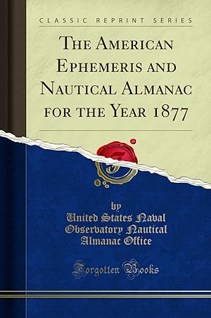 Bild des Verkufers fr The American Ephemeris and Nautical Almanac for the Year 1877 (Classic Reprint) zum Verkauf von Forgotten Books