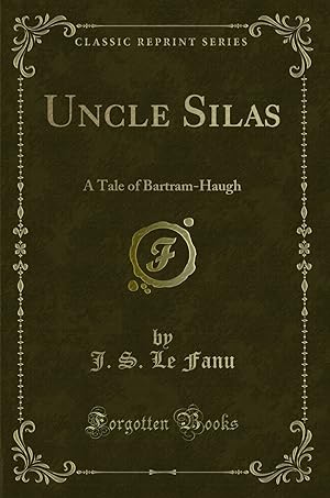 Bild des Verkufers fr Uncle Silas: A Tale of Bartram-Haugh (Classic Reprint) zum Verkauf von Forgotten Books