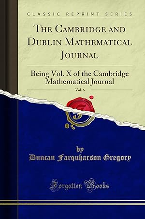 Imagen del vendedor de The Cambridge and Dublin Mathematical Journal, Vol. 6: Being Vol a la venta por Forgotten Books