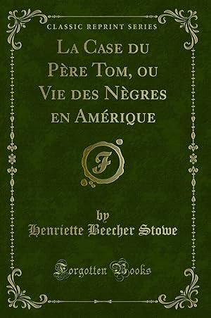 Imagen del vendedor de La Case du P re Tom, ou Vie des N gres en Am rique (Classic Reprint) a la venta por Forgotten Books
