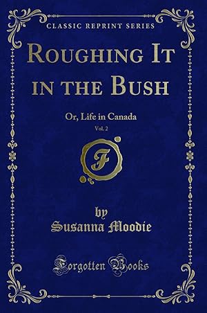 Imagen del vendedor de Roughing It in the Bush, Vol. 2: Or, Life in Canada (Classic Reprint) a la venta por Forgotten Books