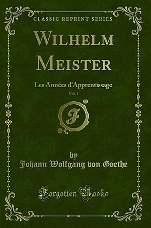 Seller image for Wilhelm Meister, Vol. 1: Les Ann es d'Apprentissage (Classic Reprint) for sale by Forgotten Books