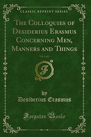 Imagen del vendedor de The Colloquies of Desiderius Erasmus Concerning Men, Manners and Things, Vol a la venta por Forgotten Books