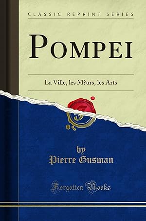 Image du vendeur pour Pompei: La Ville, les M"urs, les Arts (Classic Reprint) mis en vente par Forgotten Books