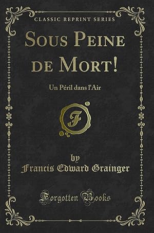 Image du vendeur pour Sous Peine de Mort!: Un P ril dans l'Air (Classic Reprint) mis en vente par Forgotten Books