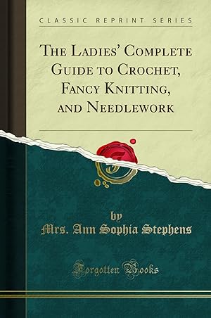 Imagen del vendedor de The Ladies' Complete Guide to Crochet, Fancy Knitting, and Needlework a la venta por Forgotten Books