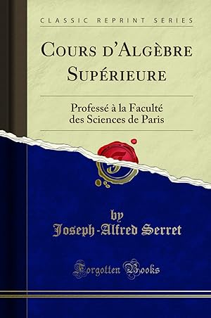 Immagine del venditore per Cours d'Alg bre Sup rieure: Profess  la Facult des Sciences de Paris venduto da Forgotten Books