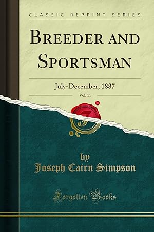 Image du vendeur pour Breeder and Sportsman, Vol. 11: July-December, 1887 (Classic Reprint) mis en vente par Forgotten Books