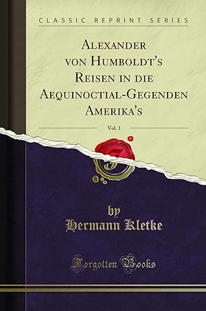 Image du vendeur pour Alexander von Humboldt's Reisen in die Aequinoctial-Gegenden Amerika's, Vol. 1 mis en vente par Forgotten Books