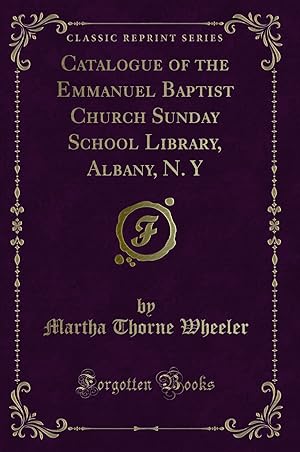 Seller image for Catalogue of the Emmanuel Baptist Church Sunday School Library, Albany, N. Y for sale by Forgotten Books