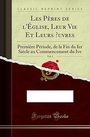 Seller image for Les P res de l' glise, Leur Vie Et Leurs  uvres, Vol. 1: Premi re P riode for sale by Forgotten Books