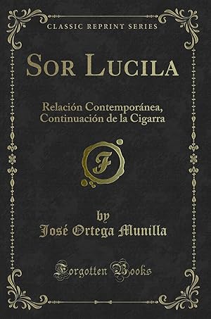 Seller image for Sor Lucila: Relaci n Contemporánea, Continuaci n de la Cigarra for sale by Forgotten Books