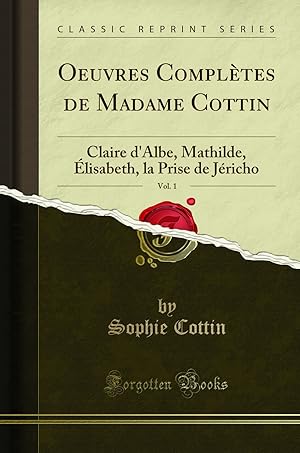 Image du vendeur pour Oeuvres Compl tes de Madame Cottin, Vol. 1: Claire d'Albe, Mathilde,  lisabeth mis en vente par Forgotten Books