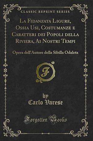 Imagen del vendedor de La Fidanzata Ligure, Ossia Usi, Costumanze e Caratteri dei Popoli della Riviera a la venta por Forgotten Books