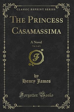 Seller image for The Princess Casamassima, Vol. 1 of 3: A Novel (Classic Reprint) for sale by Forgotten Books