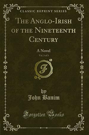 Image du vendeur pour The Anglo-Irish of the Nineteenth Century, Vol. 3 of 3: A Novel mis en vente par Forgotten Books