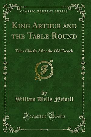 Imagen del vendedor de King Arthur and the Table Round: Tales Chiefly After the Old French a la venta por Forgotten Books