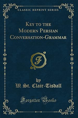 Seller image for Key to the Modern Persian Conversation-Grammar (Classic Reprint) for sale by Forgotten Books