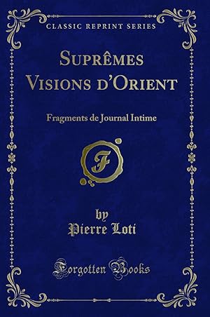 Seller image for Suprêmes Visions d'Orient: Fragments de Journal Intime (Classic Reprint) for sale by Forgotten Books