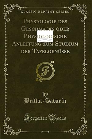 Seller image for Physiologie des Geschmacks oder Physiologische Anleitung zum Studium der for sale by Forgotten Books