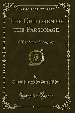 Seller image for The Children of the Parsonage: A True Story of Long Ago (Classic Reprint) for sale by Forgotten Books