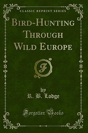 Bild des Verkufers fr Bird-Hunting Through Wild Europe (Classic Reprint) zum Verkauf von Forgotten Books