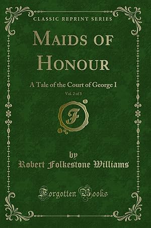 Seller image for Maids of Honour, Vol. 2 of 3: A Tale of the Court of George I (Classic Reprint) for sale by Forgotten Books