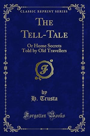 Seller image for The Tell-Tale: Or Home Secrets Told by Old Travellers (Classic Reprint) for sale by Forgotten Books