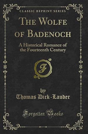 Imagen del vendedor de The Wolfe of Badenoch: A Historical Romance of the Fourteenth Century a la venta por Forgotten Books