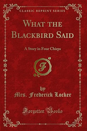 Imagen del vendedor de What the Blackbird Said: A Story in Four Chirps (Classic Reprint) a la venta por Forgotten Books