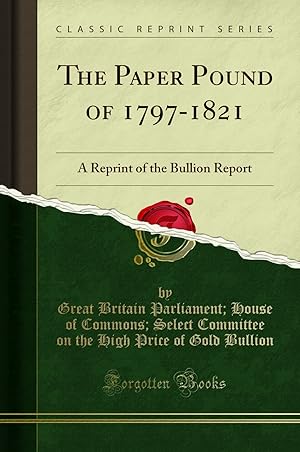Seller image for The Paper Pound of 1797-1821: A Reprint of the Bullion Report (Classic Reprint) for sale by Forgotten Books