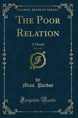 Image du vendeur pour The Poor Relation, Vol. 3 of 3: A Novel (Classic Reprint) mis en vente par Forgotten Books