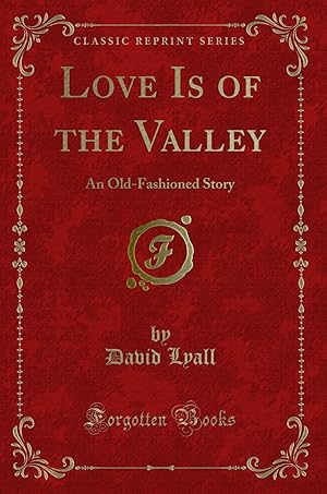 Imagen del vendedor de Love Is of the Valley: An Old-Fashioned Story (Classic Reprint) a la venta por Forgotten Books