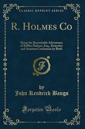 Bild des Verkufers fr R. Holmes Co: Being the Remarkable Adventures of Raffles Holmes, Esq. zum Verkauf von Forgotten Books