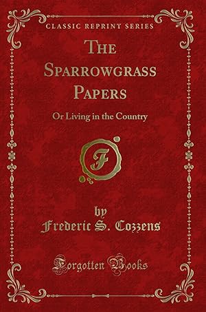 Imagen del vendedor de The Sparrowgrass Papers: Or Living in the Country (Classic Reprint) a la venta por Forgotten Books