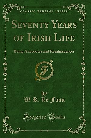 Image du vendeur pour Seventy Years of Irish Life: Being Anecdotes and Reminiscences mis en vente par Forgotten Books