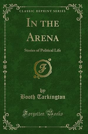 Seller image for In the Arena: Stories of Political Life (Classic Reprint) for sale by Forgotten Books