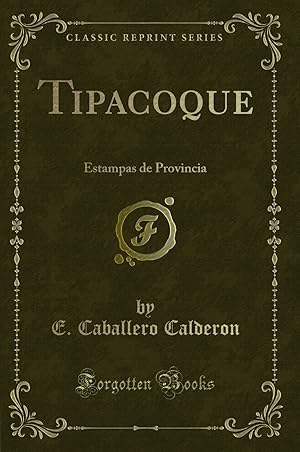 Immagine del venditore per Tipacoque: Estampas de Provincia (Classic Reprint) venduto da Forgotten Books