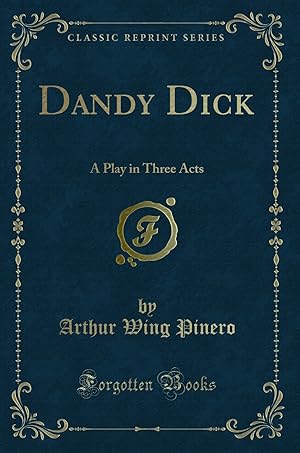 Bild des Verkufers fr Dandy Dick: A Play in Three Acts (Classic Reprint) zum Verkauf von Forgotten Books