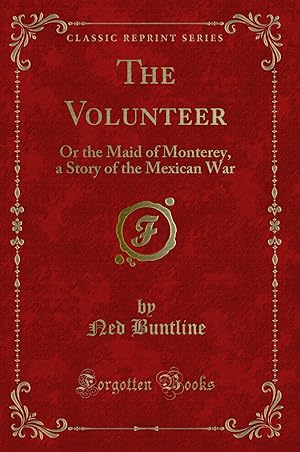 Immagine del venditore per The Volunteer: Or the Maid of Monterey, a Story of the Mexican War venduto da Forgotten Books