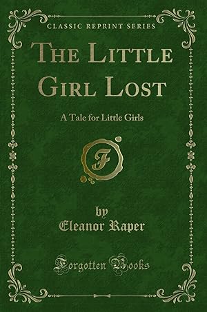 Image du vendeur pour The Little Girl Lost: A Tale for Little Girls (Classic Reprint) mis en vente par Forgotten Books