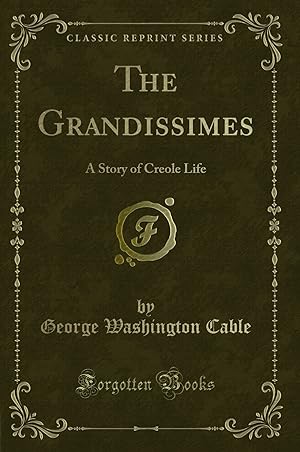 Seller image for The Grandissimes: A Story of Creole Life (Classic Reprint) for sale by Forgotten Books