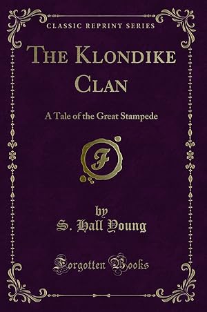 Imagen del vendedor de The Klondike Clan: A Tale of the Great Stampede (Classic Reprint) a la venta por Forgotten Books