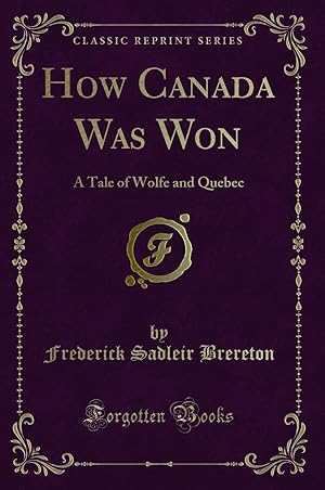 Seller image for How Canada Was Won: A Tale of Wolfe and Quebec (Classic Reprint) for sale by Forgotten Books